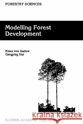 Modelling Forest Development Klaus von Gadow, Gangying Hui 9781402002762 Springer-Verlag New York Inc.