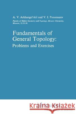 Fundamentals of General Topology: Problems and Exercises Arkhangel'skii, A. V. 9781402003080 Kluwer Academic Publishers