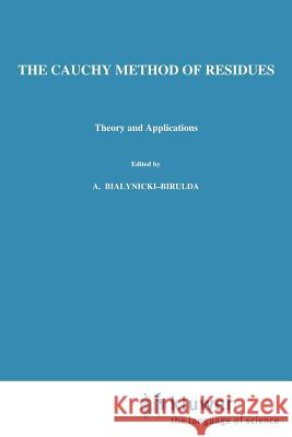 The Cauchy Method of Residues: Theory and Applications Dragoslav S. Mitrinovic Jovan D. Keckic J. D. Keckic 9781402003172 Kluwer Academic Publishers