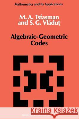 Algebraic-Geometric Codes M. A. Tsfasman S. G. Vladut 9781402003356 Springer