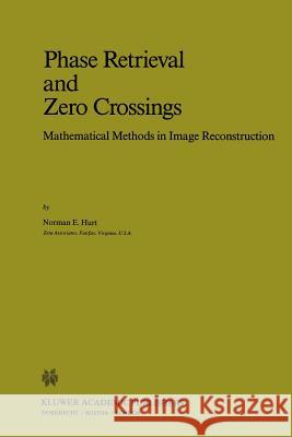 Phase Retrieval and Zero Crossings: Mathematical Methods in Image Reconstruction Hurt, N. E. 9781402003370 Kluwer Academic Publishers