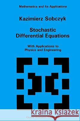 Stochastic Differential Equations: With Applications to Physics and Engineering Sobczyk, K. 9781402003455 Kluwer Academic Publishers