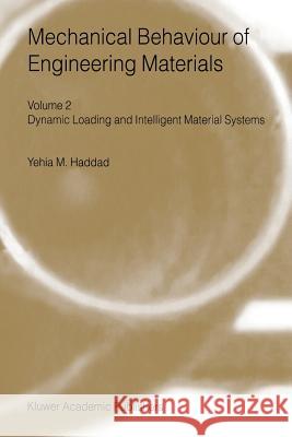 Mechanical Behaviour of Engineering Materials: Volume 2: Dynamic Loading and Intelligent Material Systems Haddad, Y. M. 9781402003509 Kluwer Academic Publishers