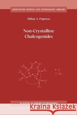 Non-Crystalline Chalcogenicides Mihai A. Popescu M. a. Popescu 9781402003592 Kluwer Academic Publishers
