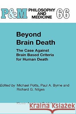 Beyond Brain Death: The Case Against Brain Based Criteria for Human Death M. Potts, P.A. Byrne, R.G. Nilges 9781402003660