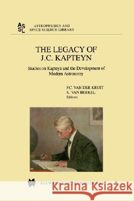 The Legacy of J.C. Kapteyn: Studies on Kapteyn and the Development of Modern Astronomy Kruit, Piet C. Van Der 9781402003745 Kluwer Academic Publishers