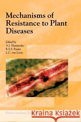 Mechanisms of Resistance to Plant Diseases A. J. Slusarenko R. S. S. Fraser L. C. Va 9781402003998 Kluwer Academic Publishers