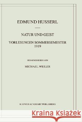 Natur und Geist: Vorlesungen Sommersemester 1919 Edmund Husserl, Michael Weiler 9781402004049 Springer-Verlag New York Inc.