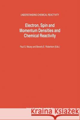Electron, Spin and Momentum Densities and Chemical Reactivity Paul G. Mezey Beverly E. Robertson P. G. Mezey 9781402004131 Kluwer Academic Publishers
