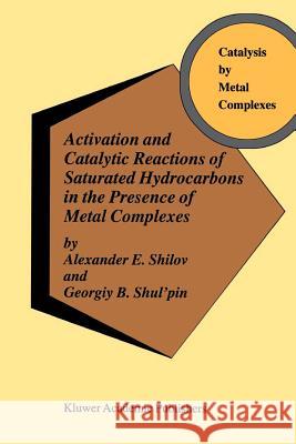 Activation and Catalytic Reactions of Saturated Hydrocarbons in the Presence of Metal Complexes Alexander E. Shilov Georgiy B. Shul'pin A. E. Shilov 9781402004209 Kluwer Academic Publishers