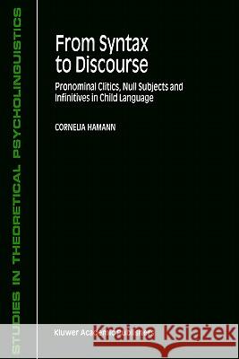 From Syntax to Discourse: Pronominal Clitics, Null Subjects and Infinitives in Child Language Hamann, C. 9781402004407 Kluwer Academic Publishers