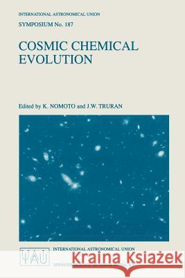 Cosmic Chemical Evolution: Proceedings of the 187th Symposium of the International Astronomical Union, Held at Kyoto, Japan, 26-30 August 1997 Nomoto, K. 9781402004490