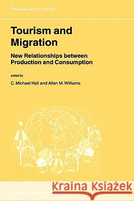 Tourism and Migration: New Relationships Between Production and Consumption Hall, C. M. 9781402004544 Kluwer Academic Publishers