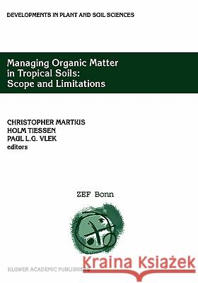 Managing Organic Matter in Tropical Soils: Scope and Limitations: Proceedings of a Workshop organized by the Center for Development Research at the University of Bonn (ZEF Bonn) — Germany, 7–10 June,  Christopher Martius, Holm Tiessen, Paul L.G. Vlek 9781402004551 Springer-Verlag New York Inc.