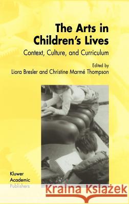 The Arts in Children's Lives: Context, Culture, and Curriculum Bresler, Liora 9781402004711 Kluwer Academic/Plenum Publishers
