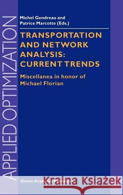 Transportation and Network Analysis: Current Trends: Miscellanea in Honor of Michael Florian Gendreau, Michel 9781402004889
