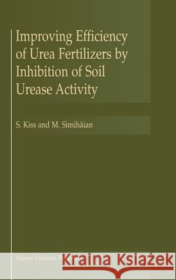 Improving Efficiency of Urea Fertilizers by Inhibition of Soil Urease Activity Stefan Kiss S. Kiss M. Simihaian 9781402004933 Kluwer Academic Publishers