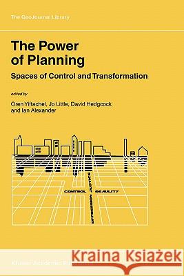 The Power of Planning: Spaces of Control and Transformation Oren Yiftachel, Jo Little, David Hedgcock, Ian Alexander 9781402005336 Springer-Verlag New York Inc.