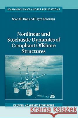 Nonlinear and Stochastic Dynamics of Compliant Offshore Structures Seon Mi Han, Haym Benaroya 9781402005732 Springer-Verlag New York Inc.