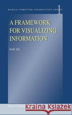 A Framework for Visualizing Information E.H. Chi 9781402005893 Springer-Verlag New York Inc.