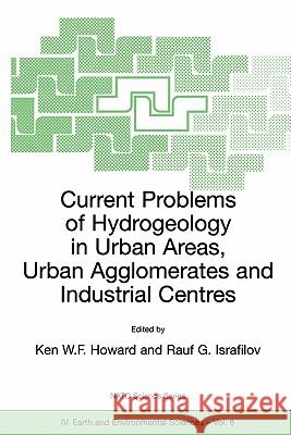 Current Problems of Hydrogeology in Urban Areas, Urban Agglomerates and Industrial Centres Ken W. F. Howard Rauf G. Israfilov 9781402006012 Kluwer Academic Publishers