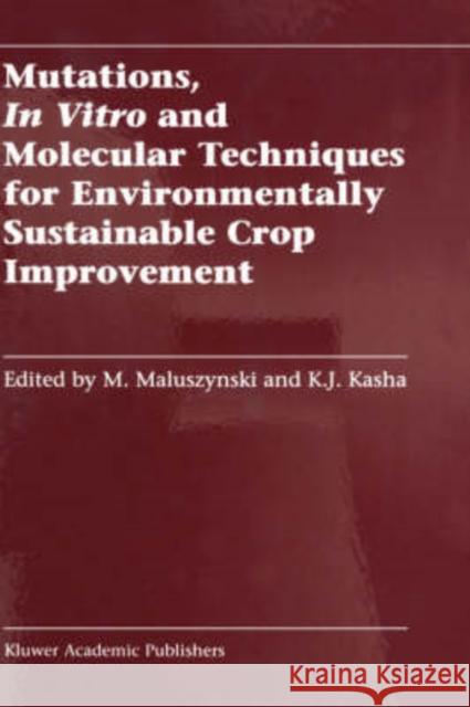 Mutations, in Vitro and Molecular Techniques for Environmentally Sustainable Crop Improvement Maluszynski, M. 9781402006029 Kluwer Academic Publishers