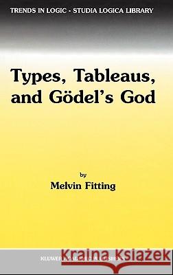 Types, Tableaus, and Gödel's God Fitting, M. 9781402006043 Kluwer Academic Publishers