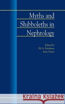 Myths and Shibboleths in Nephrology Iram Anees Eli A. Friedman E. a. Friedman 9781402006159 Kluwer Academic Publishers