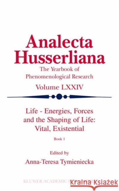 Life Energies, Forces and the Shaping of Life: Vital, Existential: Book I Tymieniecka, Anna-Teresa 9781402006272 Kluwer Academic Publishers