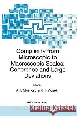 Complexity from Microscopic to Macroscopic Scales: Coherence and Large Deviations A.T. Skjeltorp, Tamas Vicsek 9781402006340 Springer-Verlag New York Inc.