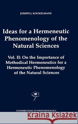 Ideas for a Hermeneutic Phenomenology of the Natural Sciences: Volume II: On the Importance of Methodical Hermeneutics for a Hermeneutic Phenomenology Kockelmans, J. J. 9781402006500 Kluwer Academic Publishers