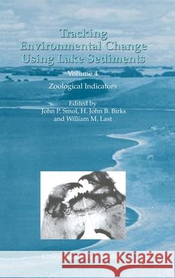 Tracking Environmental Change Using Lake Sediments: Volume 4: Zoological Indicators Smol, John P. 9781402006586 Kluwer Academic Publishers