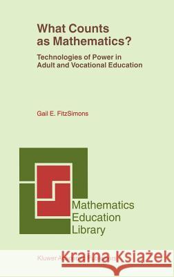 What Counts as Mathematics?: Technologies of Power in Adult and Vocational Education Fitzsimons, Gail E. 9781402006685 Kluwer Academic Publishers