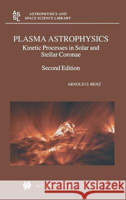 Plasma Astrophysics: Kinetic Processes in Solar and Stellar Coronae Benz, Arnold O. 9781402006951 Kluwer Academic Publishers