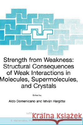 Strength from Weakness: Structural Consequences of Weak Interactions in Molecules, Supermolecules, and Crystals Maryann P. Feldman Aldo Domenicano Istvan Hargittai 9781402007095 Kluwer Academic Publishers