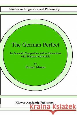 The German Perfect: Its Semantic Composition and Its Interactions with Temporal Adverbials Musan, R. 9781402007194 Kluwer Academic Publishers