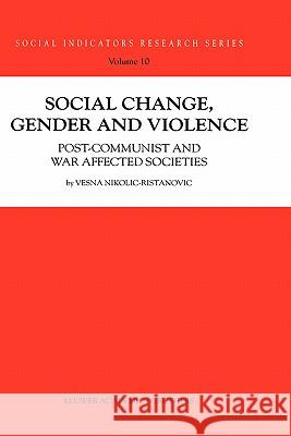 Social Change, Gender and Violence: Post-Communist and War Affected Societies Nikolic-Ristanovic, V. 9781402007262 Kluwer Academic Publishers