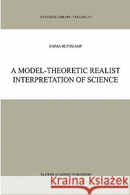 A Model-Theoretic Realist Interpretation of Science Emma Ruttkamp E. B. Ruttkamp 9781402007293 Kluwer Academic Publishers
