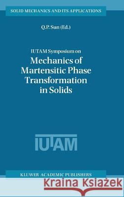 Iutam Symposium on Mechanics of Martensitic Phase Transformation in Solids Qing-Ping Sun 9781402007415