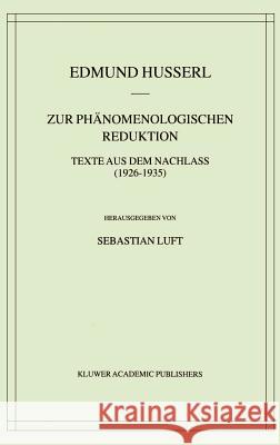 Zur Phänomenologischen Reduktion: Texte Aus Dem Nachlass (1926-1935) Husserl, Edmund 9781402007446