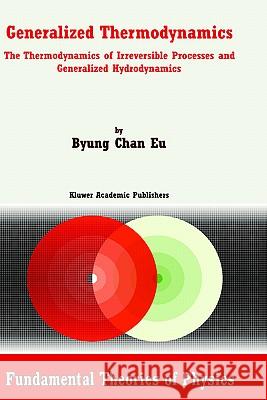 Generalized Thermodynamics: The Thermodynamics of Irreversible Processes and Generalized Hydrodynamics Byung Chan Eu 9781402007880 Kluwer Academic Publishers