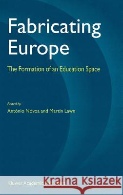 Fabricating Europe: The Formation of an Education Space Nóvoa, António 9781402008016