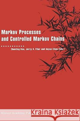 Markov Processes and Controlled Markov Chains Zhenting Hou Hou Zhentin Jerzy A. Filar 9781402008030