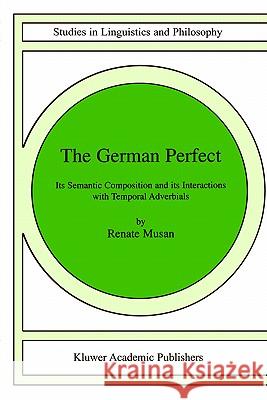 The German Perfect: Its Semantic Composition and Its Interactions with Temporal Adverbials Musan, R. 9781402008221 Kluwer Academic Publishers