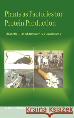 Plants as Factories for Protein Production Christine G. McKinnon Elizabeth E. Hood John A. Howard 9781402008436 Kluwer Academic Publishers