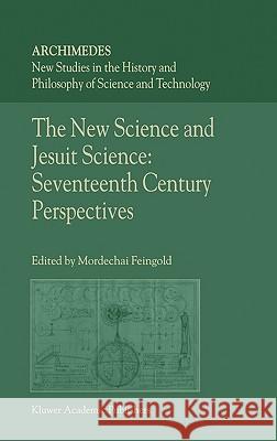 The New Science and Jesuit Science: Seventeenth Century Perspectives Feingold, M. 9781402008481