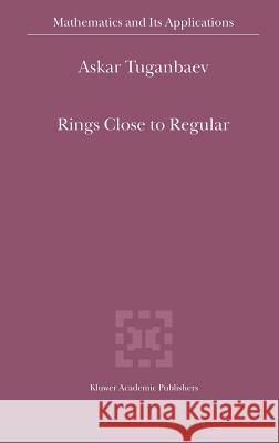 Rings Close to Regular Askar A. Tuganbaev Tuganbaev                                A. a. Tuganbaev 9781402008511 Kluwer Academic Publishers