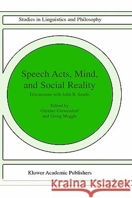 Speech Acts, Mind, and Social Reality: Discussions with John R. Searle G. Grewendorf, G. Meggle 9781402008535 Springer-Verlag New York Inc.