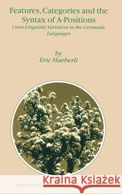 Features, Categories and the Syntax of A-Positions: Cross-Linguistic Variation in the Germanic Languages Haeberli, E. 9781402008542 Kluwer Academic Publishers