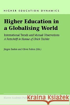 Higher Education in a Globalising World: International Trends and Mutual Observation a Festschrift in Honour of Ulrich Teichler Enders, J. 9781402008634 Kluwer Academic Publishers
